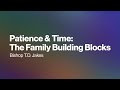 Patience &amp; Time: The Family Building Blocks