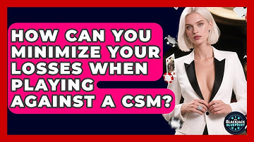 How Can You Minimize Your Losses When Playing Against A CSM? - The Blackjack Blueprint