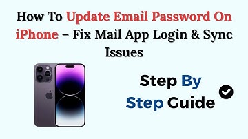 How To Update Email Password On iPhone 2025 – Fix Mail App Login & Sync Issues