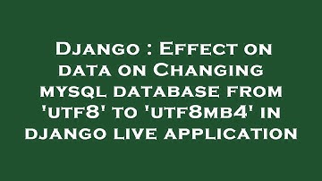 Django : Effect on data on Changing mysql database from 