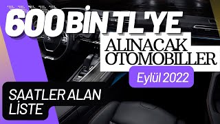 600 BİN TL'YE ALINABİLECEK ARABALAR | EYLÜL 2022 | EN DETAYLI LİSTE | SAATLER ALAN LİSTE! #600bintl