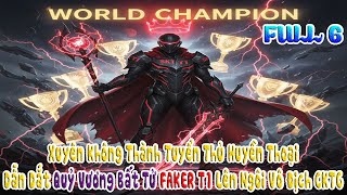 Xuyên Không Thành Tuyển Thủ Huyền Thoại, Dẫn Dắt Quỷ Vương Bất Tử FAKER T1 Lên Ngôi Vô Địch CKTG 6 screenshot 5