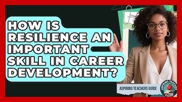 How Is Resilience An Important Skill In Career Development? - Aspiring Teacher Guide
