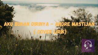 AKU BUKAN DIA - ANDRE MASTIJAN ( COVER LIRIK)