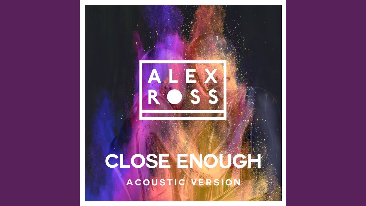 Close music. Close enough арт. Alex Ross - close enough. Close enough Alex.