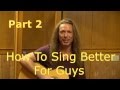 How To Sing Better For Guys - PART 2