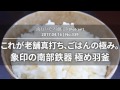 流行りモノ通信簿#339「これが老舗真打ち、ごはんの極み。象印の南部鉄器 極め羽釜」