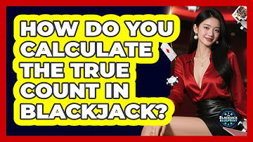 How Do You Calculate The True Count In Blackjack?