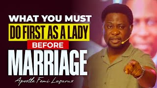 WHAT YOU MUST DO FIRST AS A LADY BEFORE MARRIAGE || APOSTLE FEMI LAZARUS