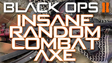 Black Ops 2 Insane Random Combat Axe!!!