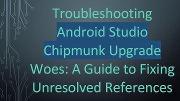 Troubleshooting Android Studio Chipmunk Upgrade Woes: A Guide to Fixing Unresolved References