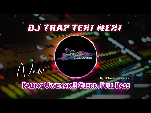 DJ TERI MERI, GLERR FULL BASS‼️(BY: BN AUDIO PRODUCTION) and AKBAR DZ ☑️NEW || Awas Speakermu Pecah class=