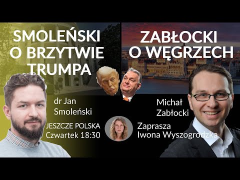 Smoleński o brzytwie Trumpa,  Zabłocki o Węgrzech #JeszczePolska - Iwona Wyszogrodzka