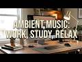 AMBIENT MUSIC: 🍃WORK, STUDY, RELAX