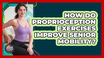 How Do Proprioception Exercises Improve Senior Mobility? - Senior Fitness Simplified
