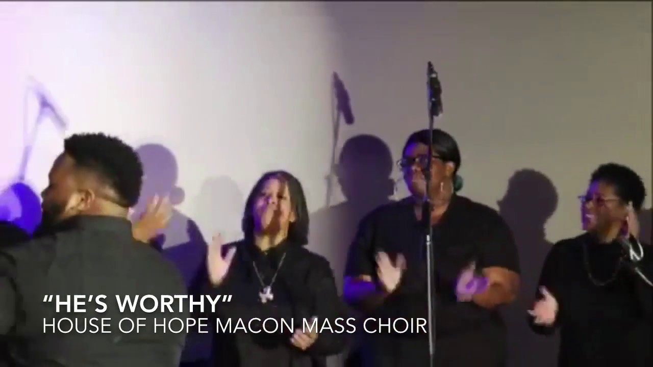 House of Hope Macon Mass Choir “He’s Worthy” YouTube