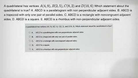 A quadrilateral has vertices A(4,9),B(2,5),C(8,2) and D(10,6) Which statement about the quadrilatera