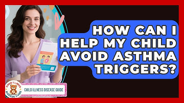 How Can I Help My Child Avoid Asthma Triggers? - Child Illness Disease Guide