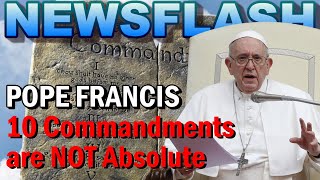 NEWSFLASH: Pope Francis Says that the 10 COMMANDMENTS are NOT Absolute!! screenshot 4