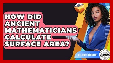 How Did Ancient Mathematicians Calculate Surface Area? - All About Geometry