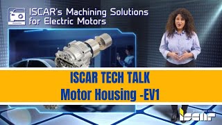 ISCAR TECH TALK - Motor Housing -EV1