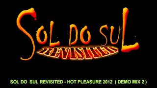 SOL DO  SUL REVISITED - HOT PLEASURE 2012 ( DEMO MIX 2 )