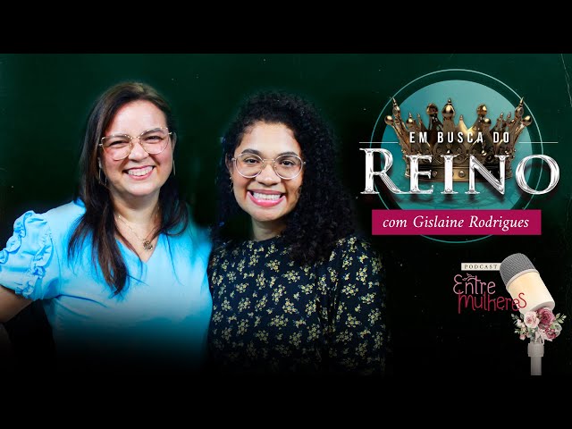 PodCast Entre Mulheres  | Especial Em Busca do Reino - Gislaine Rodrigues