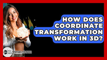 How Does Coordinate Transformation Work In 3D? - Physics Frontier