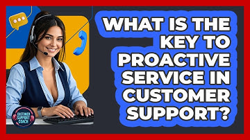 What Is The Key To Proactive Service In Customer Support? - Customer Support Coach
