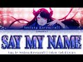[COLOUR CODED LYRICS] Say My Name - Nerissa Ravencroft