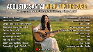 ACOUSTIC SANTAI VIRAL TIKTOK 2026 🎸 | 20 Lagu Indonesia Paling Enak Didengar Saat Santai & Kerja