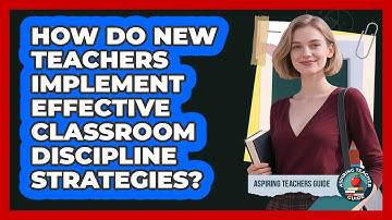 How Do New Teachers Implement Effective Classroom Discipline Strategies? - Aspiring Teacher Guide