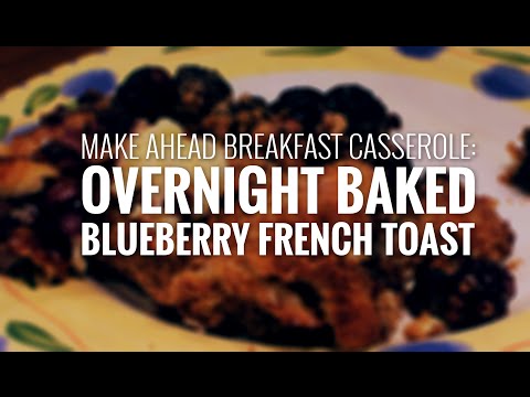 Make Ahead Breakfast Casserole: Overnight Blueberry French Toast