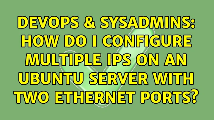 DevOps & SysAdmins: How do I configure multiple IPs on an Ubuntu server with two Ethernet ports?