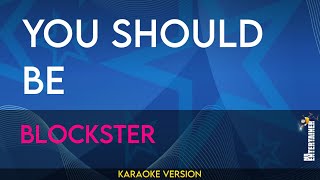 You Should Be - Blockster (KARAOKE)