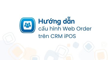 Hướng dẫn cấu hình WebOrder (WO) trên phần mềm CRM