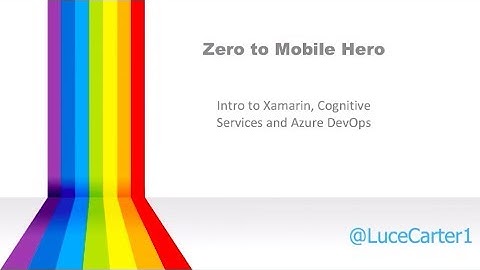 Zero to Mobile Hero - Intro to Xamarin and Visual Studio Team Services - Luce Carter