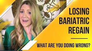 Losing Bariatric Regain - What Are You Doing Wrong?