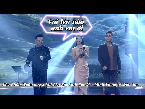 Siêu Phẩm Xuân 2025: Vui Lên Nào Anh Em Ơi - Minh Vương & Dàn Sao