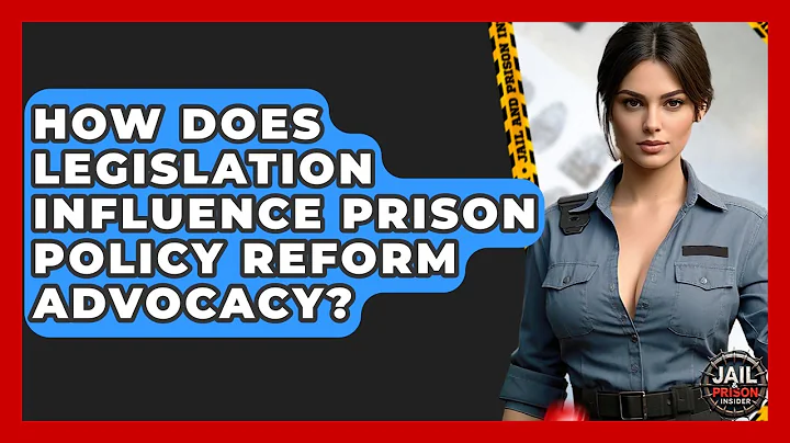 How Does Legislation Influence Prison Policy Reform Advocacy? - Jail & Prison Insider