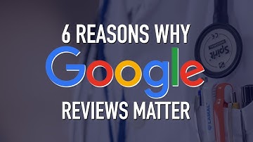 6 Reasons Why Google Reviews Matter