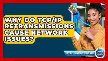 Why Do TCP/IP Retransmissions Cause Network Issues? - Internet Infrastructure Explained