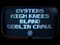 Can You Don't? | Oysters. High Knees. Bland. Goblin Crawl.