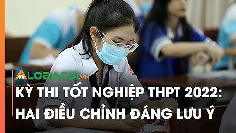 Kỳ thi tốt nghiệp THPT 2022: Hai điều chỉnh đáng lưu ý