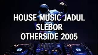 House Music Jadul Slebor Otherside 2005