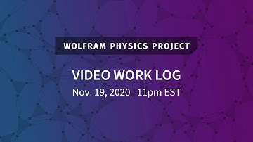 Wolfram Physics Project: Video Work Log Thursday, Nov. 19, 2020