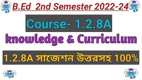 B.ed 2nd sem suggestion Course 1.2.8A knowledge & Curriculum year 2022-24 WBUTTEPA suggestion #bed