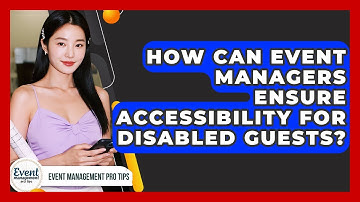 How Can Event Managers Ensure Accessibility For Disabled Guests? - Event Management Pro Tips