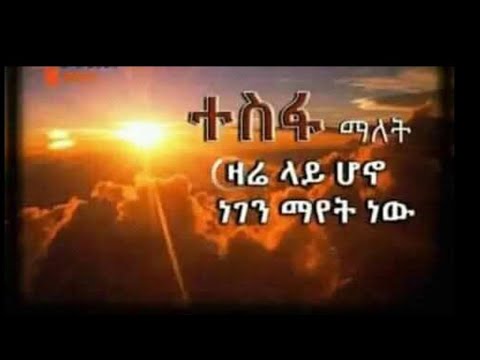 ተስፋ ማለት ዛሬ ላይ ሆኖ ነገን ማየት ነዉ