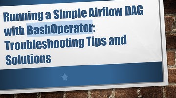 Running a Simple Airflow DAG with BashOperator: Troubleshooting Tips and Solutions